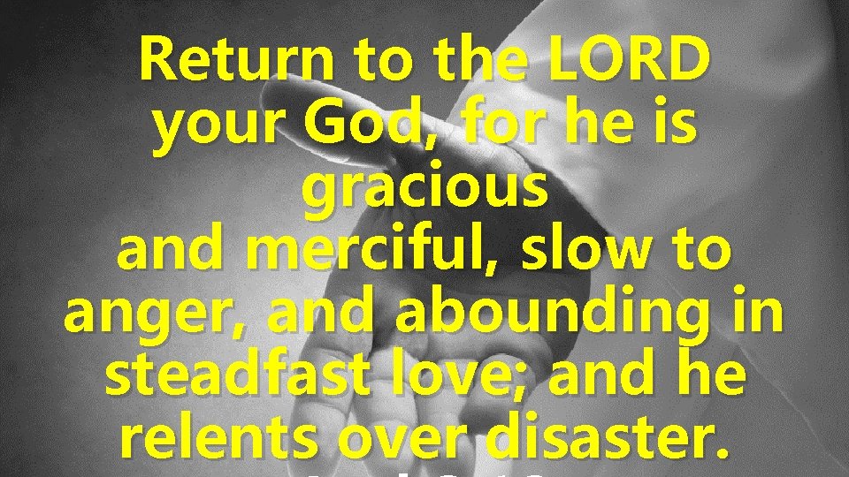 Return to the LORD your God, for he is gracious and merciful, slow to