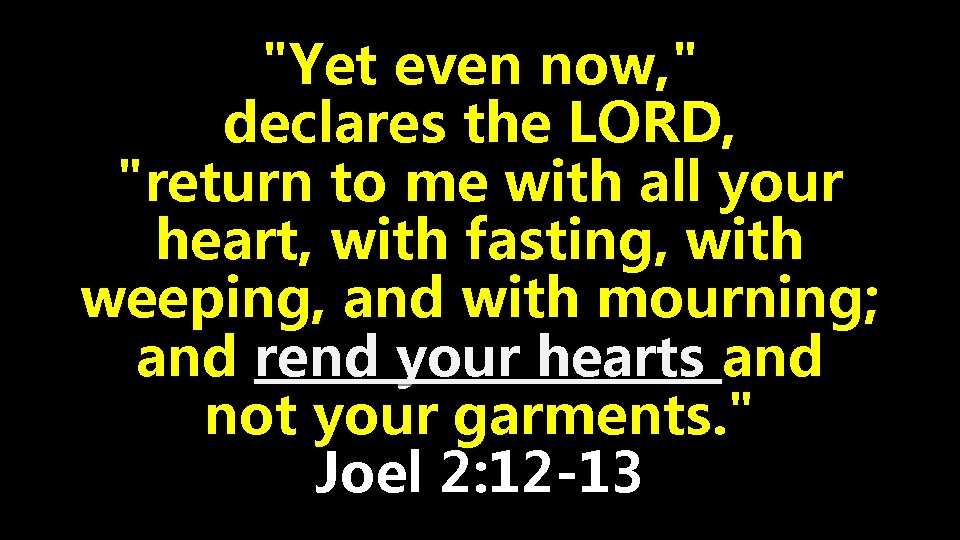 "Yet even now, " declares the LORD, "return to me with all your heart,