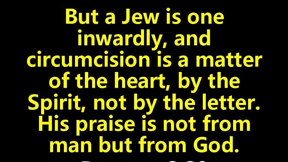 But a Jew is one inwardly, and circumcision is a matter of the heart,