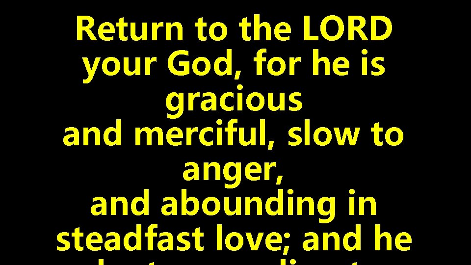 Return to the LORD your God, for he is gracious and merciful, slow to