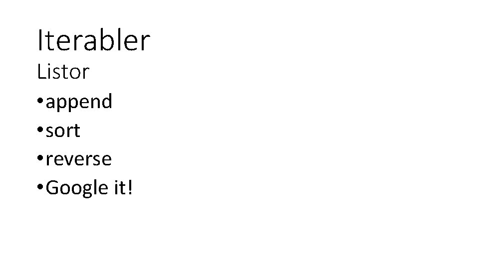 Iterabler Listor • append • sort • reverse • Google it! 