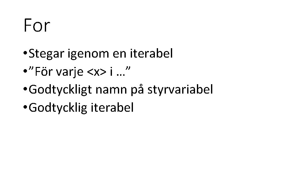 For • Stegar igenom en iterabel • ”För varje <x> i …” • Godtyckligt