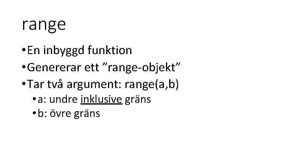 range • En inbyggd funktion • Genererar ett ”range-objekt” • Tar två argument: range(a,
