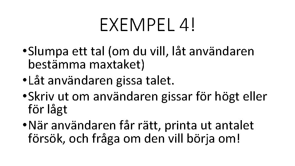 EXEMPEL 4! • Slumpa ett tal (om du vill, låt användaren bestämma maxtaket) •