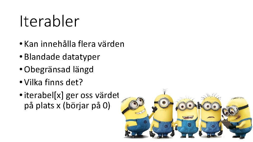 Iterabler • Kan innehålla flera värden • Blandade datatyper • Obegränsad längd • Vilka