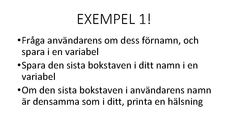 EXEMPEL 1! • Fråga användarens om dess förnamn, och spara i en variabel •