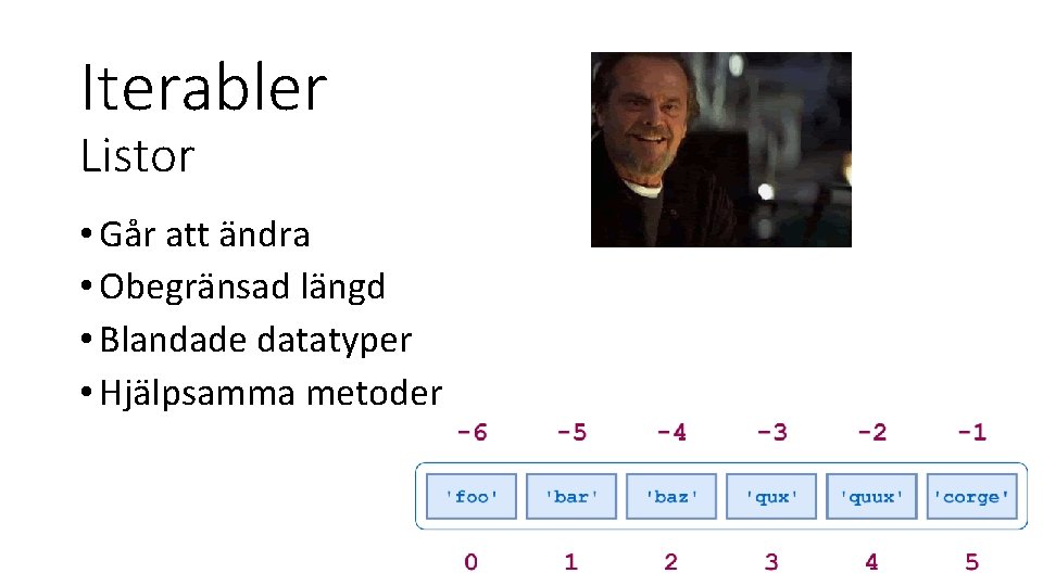 Iterabler Listor • Går att ändra • Obegränsad längd • Blandade datatyper • Hjälpsamma