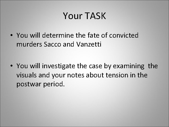 Your TASK • You will determine the fate of convicted murders Sacco and Vanzetti