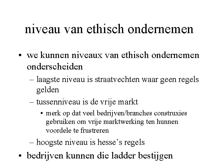 niveau van ethisch ondernemen • we kunnen niveaux van ethisch ondernemen onderscheiden – laagste