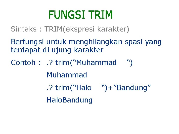 Sintaks : TRIM(ekspresi karakter) Berfungsi untuk menghilangkan spasi yang terdapat di ujung karakter Contoh