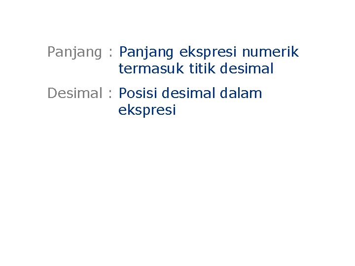 Panjang : Panjang ekspresi numerik termasuk titik desimal Desimal : Posisi desimal dalam ekspresi