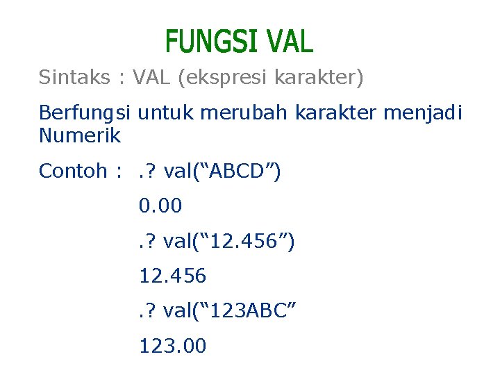 Sintaks : VAL (ekspresi karakter) Berfungsi untuk merubah karakter menjadi Numerik Contoh : .