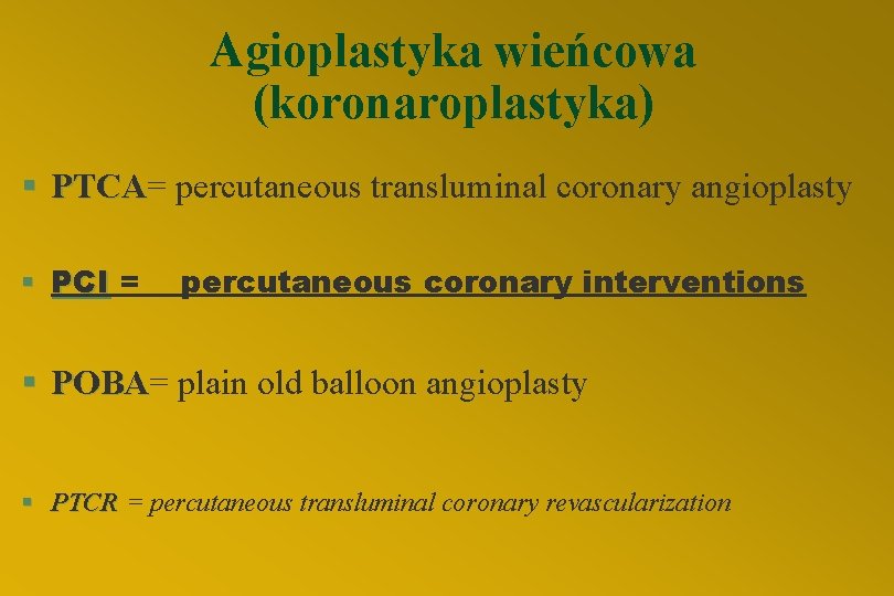 Agioplastyka wieńcowa (koronaroplastyka) § PTCA= PTCA percutaneous transluminal coronary angioplasty § PCI = percutaneous