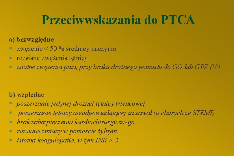 Przeciwwskazania do PTCA a) bezwzględne § zwężenie < 50 % średnicy naczynia § rozsiane