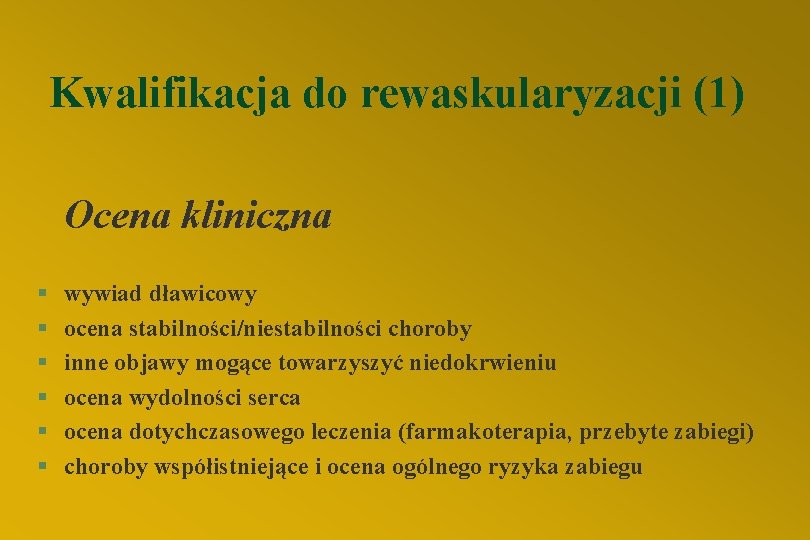 Kwalifikacja do rewaskularyzacji (1) Ocena kliniczna § § § wywiad dławicowy ocena stabilności/niestabilności choroby