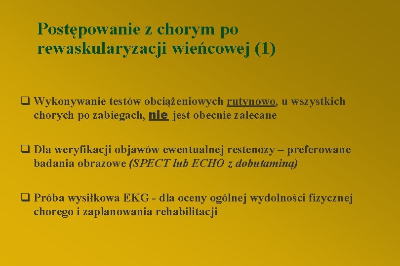 Postępowanie z chorym po rewaskularyzacji wieńcowej (1) q Wykonywanie testów obciążeniowych rutynowo, u wszystkich