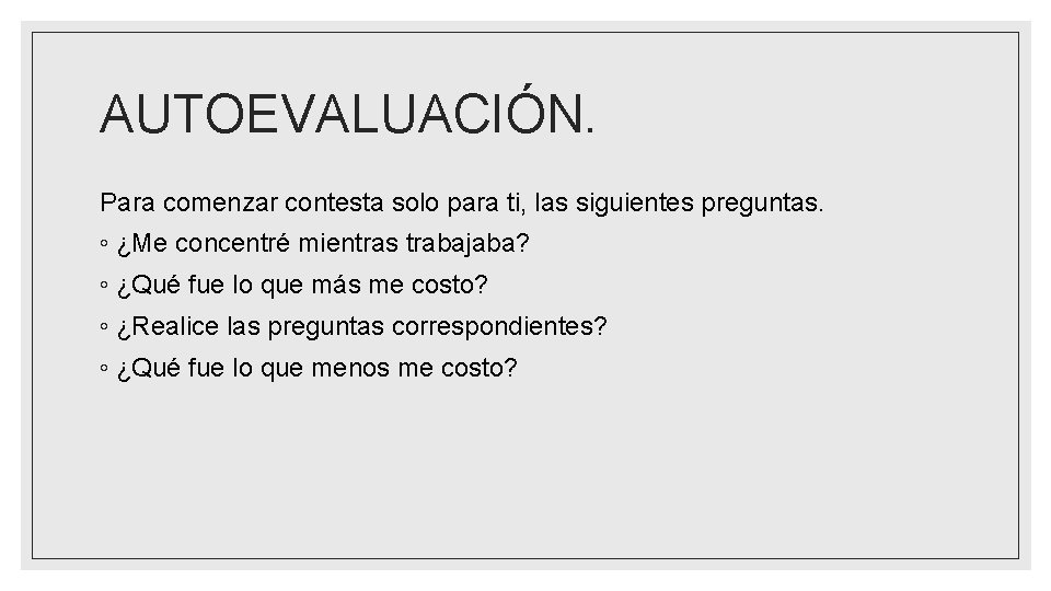 AUTOEVALUACIÓN. Para comenzar contesta solo para ti, las siguientes preguntas. ◦ ¿Me concentré mientras