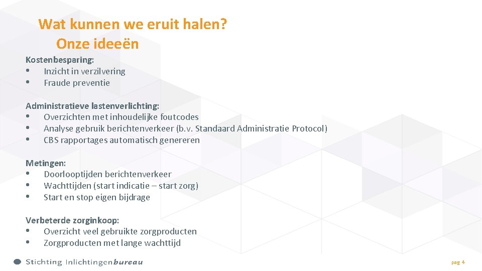 Wat kunnen we eruit halen? Onze ideeën Kostenbesparing: • Inzicht in verzilvering • Fraude