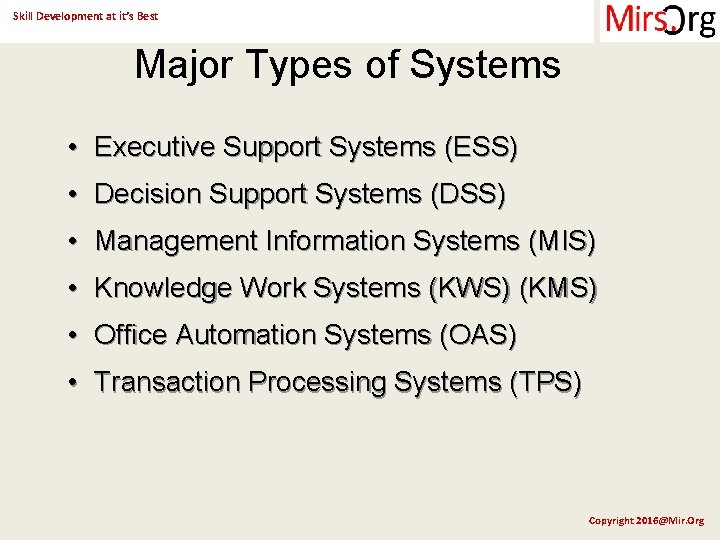 Skill Development at it’s Best Major Types of Systems • Executive Support Systems (ESS)