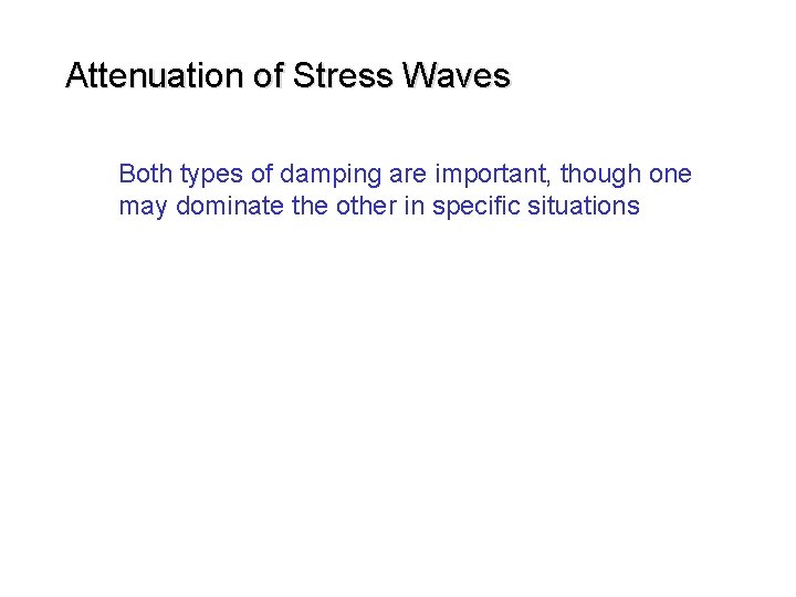 Attenuation of Stress Waves Both types of damping are important, though one may dominate