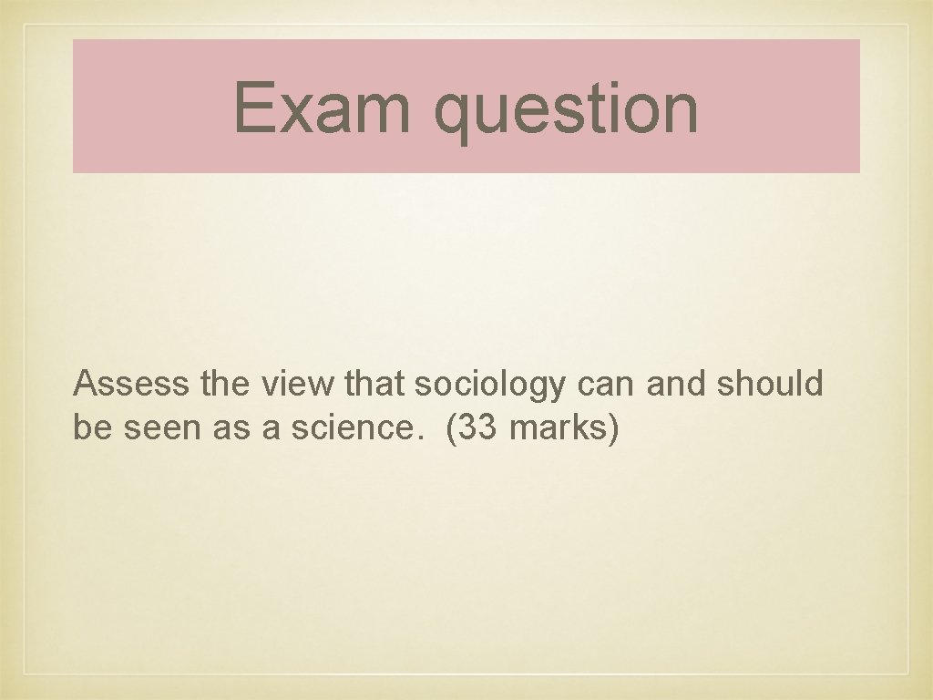 Exam question Assess the view that sociology can and should be seen as a