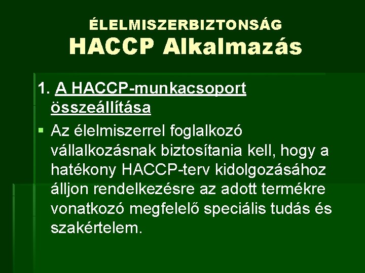 ÉLELMISZERBIZTONSÁG HACCP Alkalmazás 1. A HACCP-munkacsoport összeállítása § Az élelmiszerrel foglalkozó vállalkozásnak biztosítania kell,