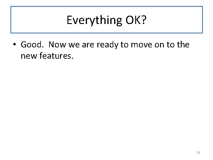 Everything OK? • Good. Now we are ready to move on to the new