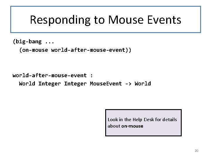 Responding to Mouse Events (big-bang. . . (on-mouse world-after-mouse-event)) world-after-mouse-event : World Integer Mouse.