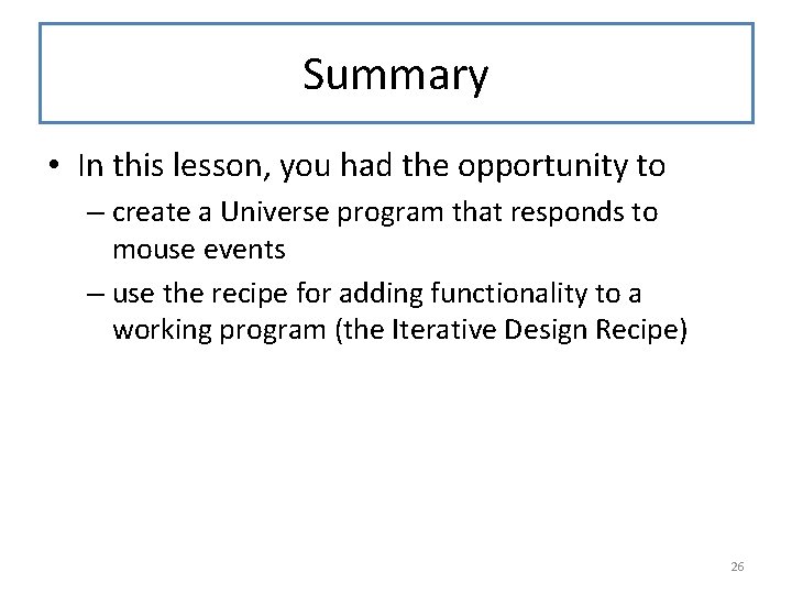 Summary • In this lesson, you had the opportunity to – create a Universe