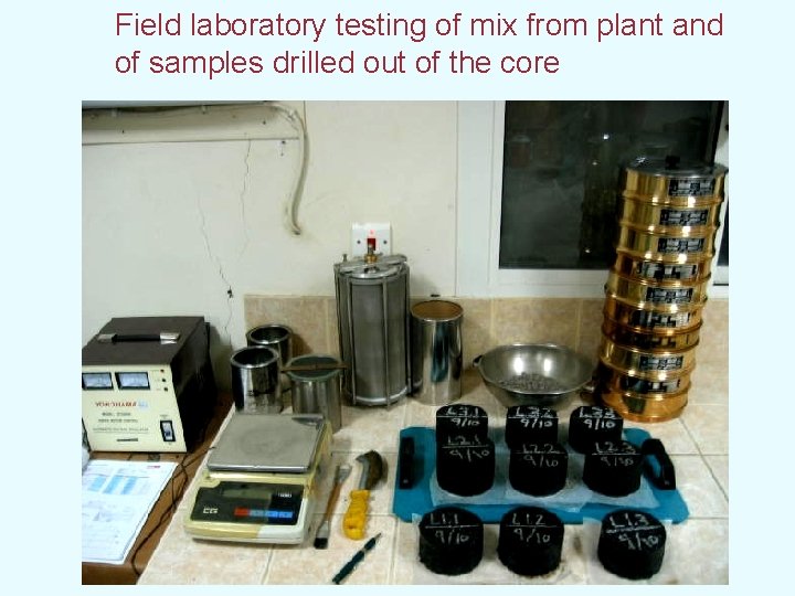 Field laboratory testing of mix from plant and of samples drilled out of the