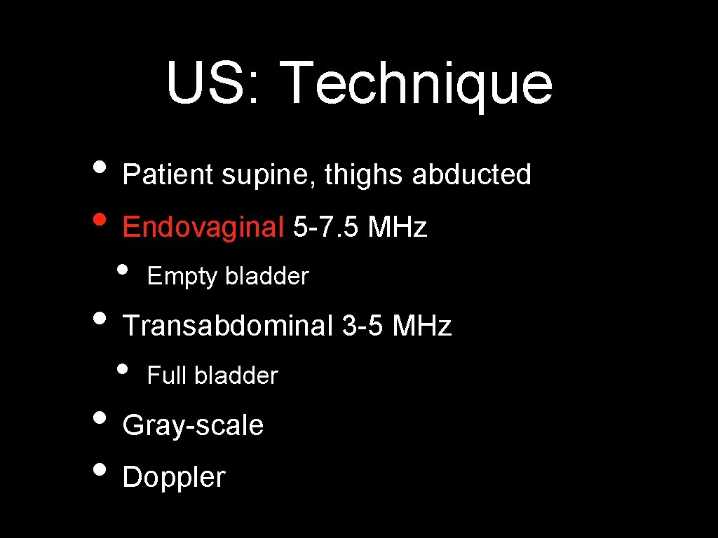 US: Technique • Patient supine, thighs abducted • Endovaginal 5 -7. 5 MHz •