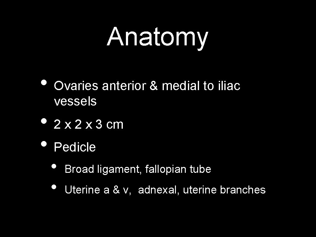 Anatomy • Ovaries anterior & medial to iliac vessels • 2 x 3 cm