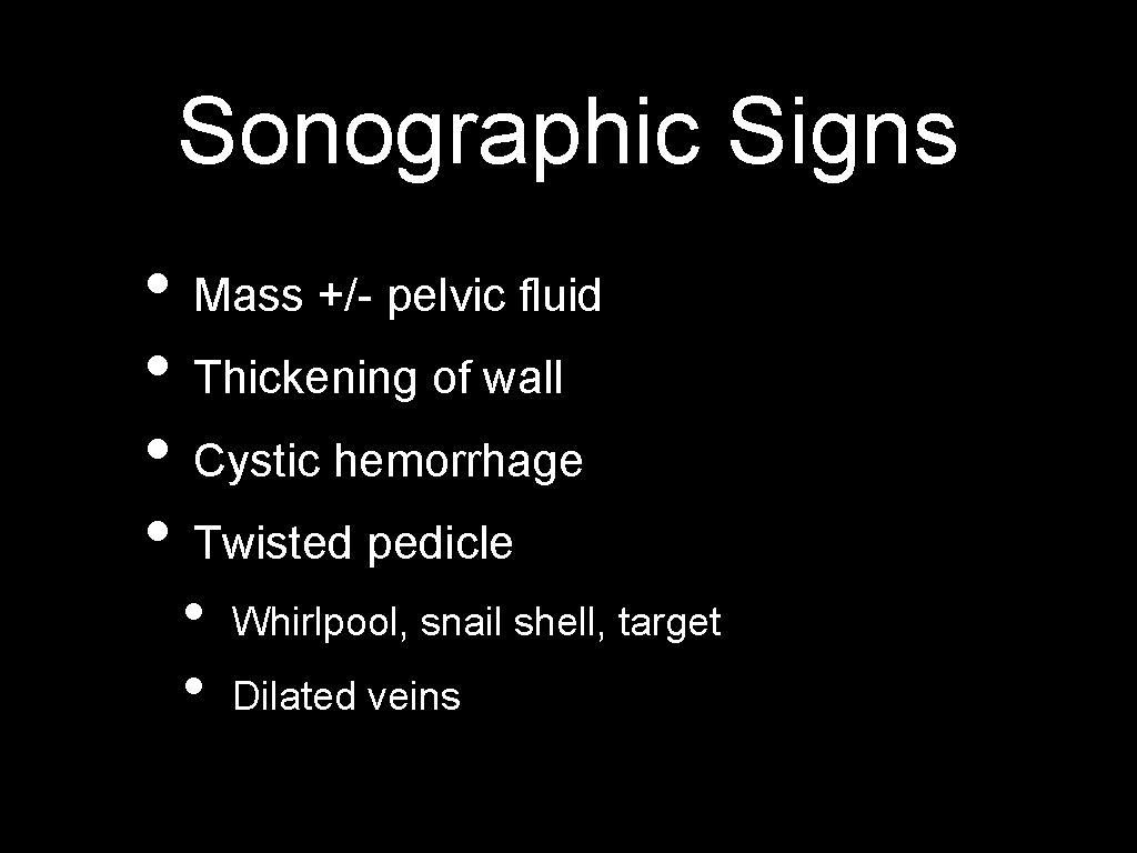 Sonographic Signs • Mass +/- pelvic fluid • Thickening of wall • Cystic hemorrhage
