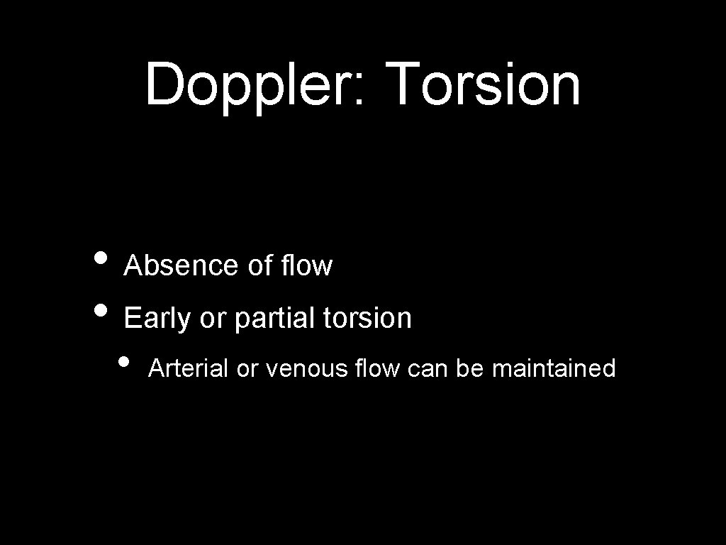 Doppler: Torsion • Absence of flow • Early or partial torsion • Arterial or