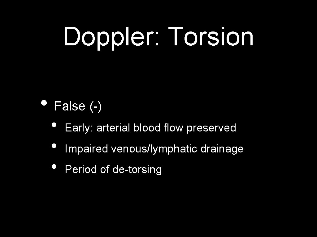 Doppler: Torsion • False (-) • • • Early: arterial blood flow preserved Impaired