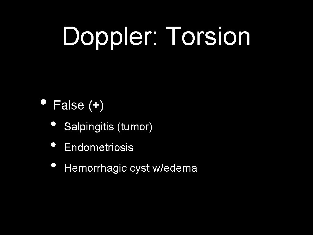 Doppler: Torsion • False (+) • • • Salpingitis (tumor) Endometriosis Hemorrhagic cyst w/edema