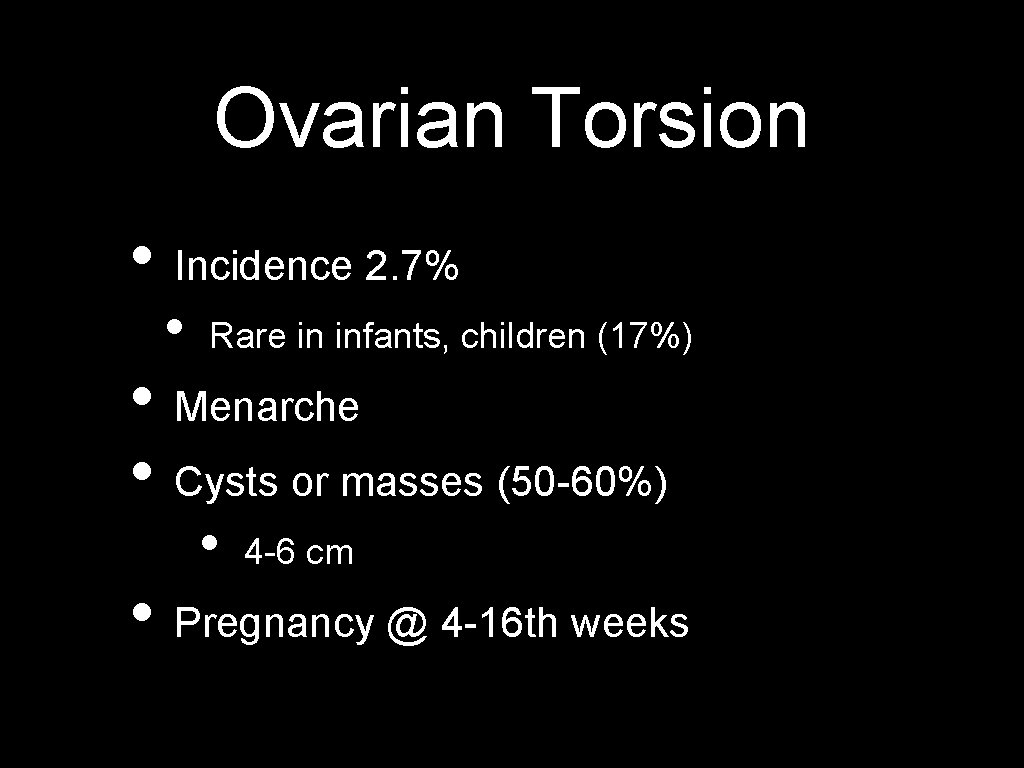 Ovarian Torsion • Incidence 2. 7% • Rare in infants, children (17%) • Menarche