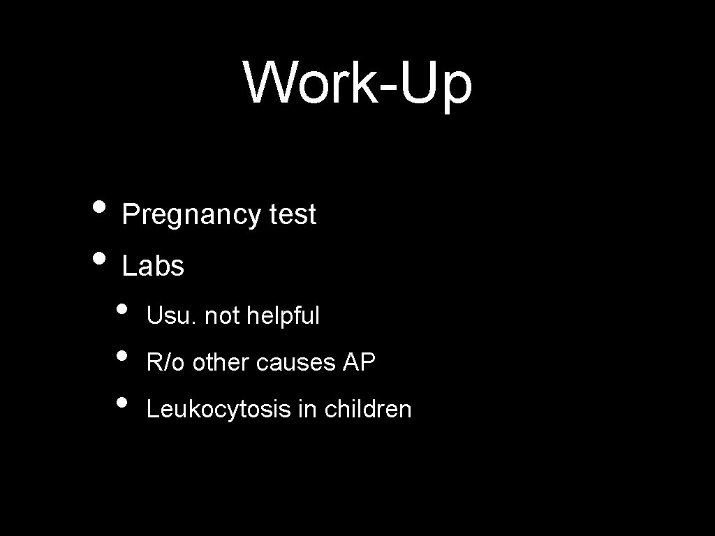 Work-Up • Pregnancy test • Labs • • • Usu. not helpful R/o other