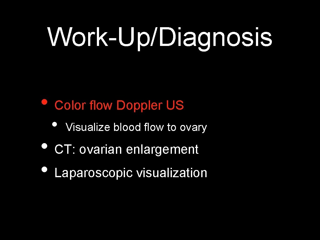 Work-Up/Diagnosis • Color flow Doppler US • Visualize blood flow to ovary • CT: