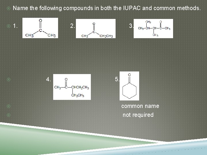  Name the following compounds in both the IUPAC and common methods. 1. 2.