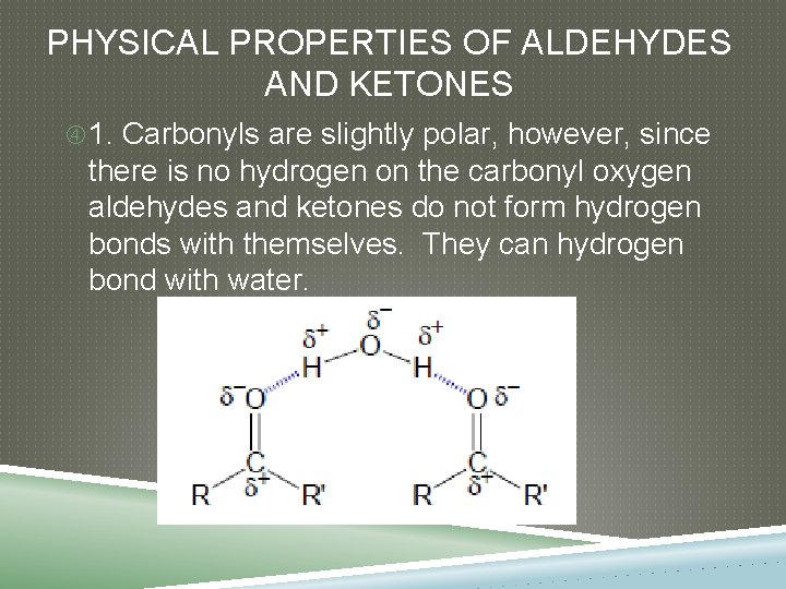 PHYSICAL PROPERTIES OF ALDEHYDES AND KETONES 1. Carbonyls are slightly polar, however, since there