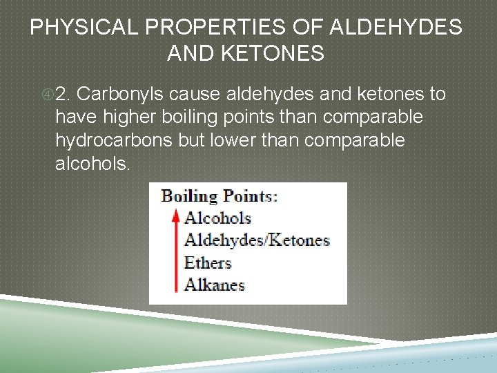 PHYSICAL PROPERTIES OF ALDEHYDES AND KETONES 2. Carbonyls cause aldehydes and ketones to have