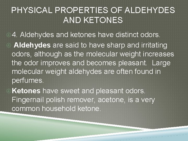 PHYSICAL PROPERTIES OF ALDEHYDES AND KETONES 4. Aldehydes and ketones have distinct odors. Aldehydes