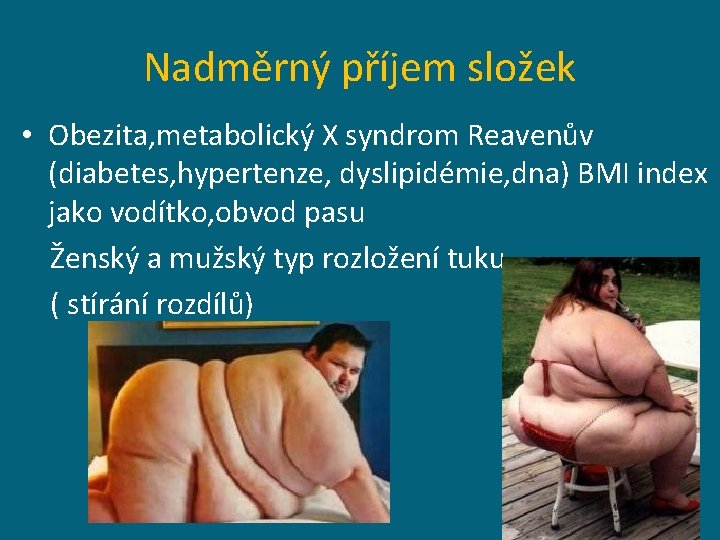 Nadměrný příjem složek • Obezita, metabolický X syndrom Reavenův (diabetes, hypertenze, dyslipidémie, dna) BMI