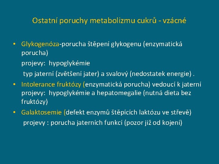 Ostatní poruchy metabolizmu cukrů - vzácné • Glykogenóza-porucha štěpení glykogenu (enzymatická porucha) projevy: hypoglykémie