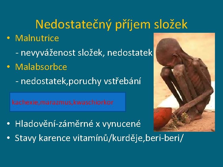 Nedostatečný příjem složek • Malnutrice - nevyváženost složek, nedostatek • Malabsorbce - nedostatek, poruchy