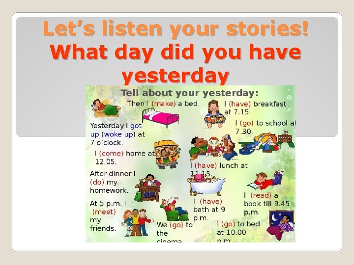 Let’s listen your stories! What day did you have yesterday 