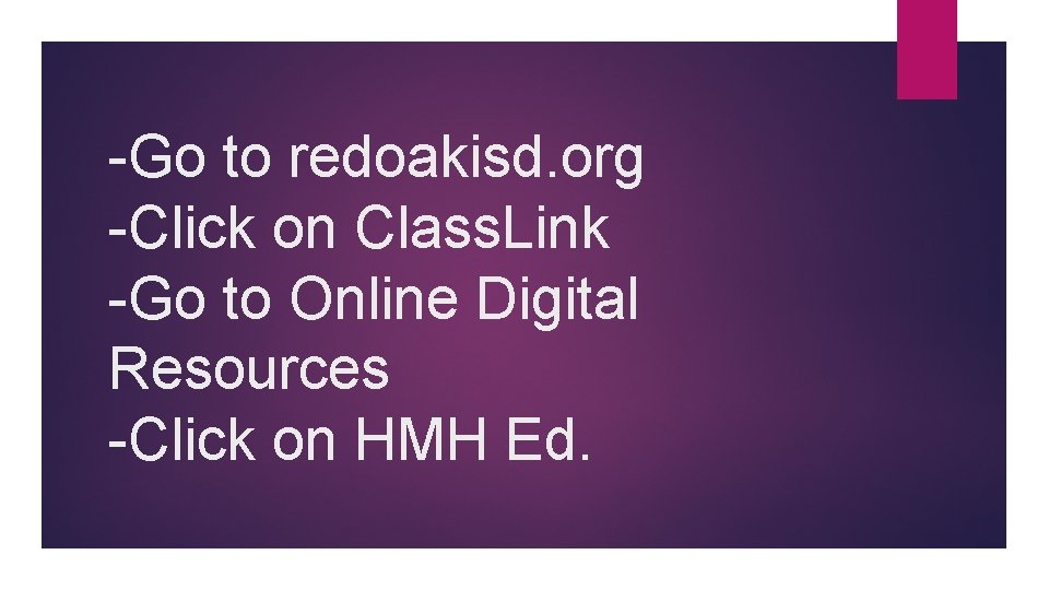 -Go to redoakisd. org -Click on Class. Link -Go to Online Digital Resources -Click