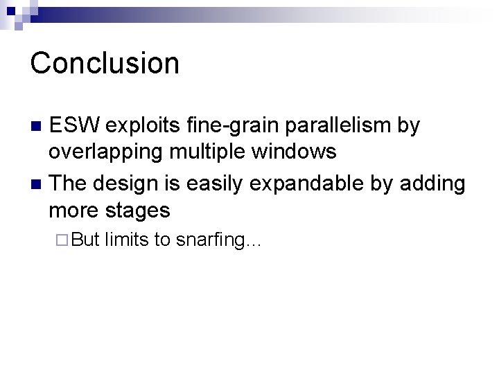 Conclusion ESW exploits fine-grain parallelism by overlapping multiple windows n The design is easily