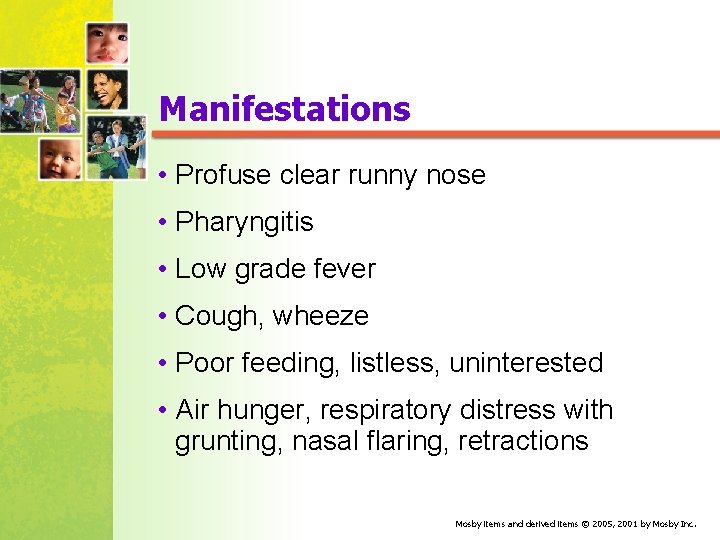 Manifestations • Profuse clear runny nose • Pharyngitis • Low grade fever • Cough,